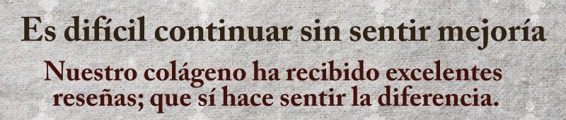 Nuestro colágeno ha recibido excelentes reseñas; que sí hace sentir la diferencia.